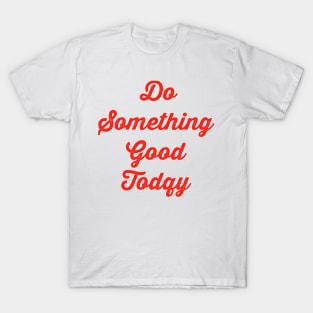 Do something good today T-Shirt